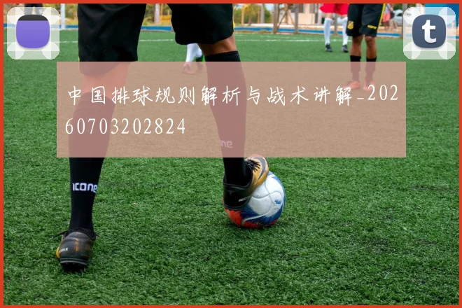 中国排球规则解析与战术讲解_20260703202824