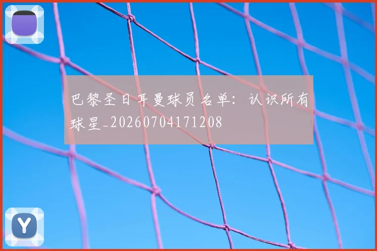 巴黎圣日耳曼球员名单:认识所有球星_20260704171208
