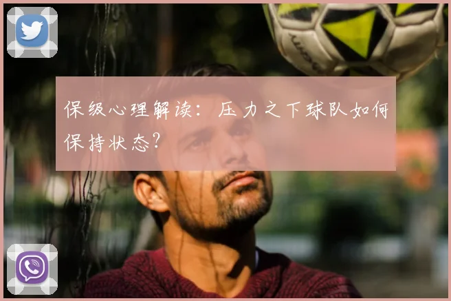 保级心理解读：压力之下球队如何保持状态？