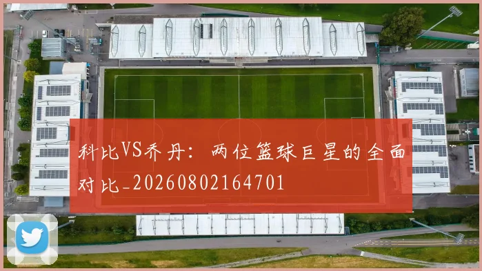 科比VS乔丹：两位篮球巨星的全面对比_20260802164701