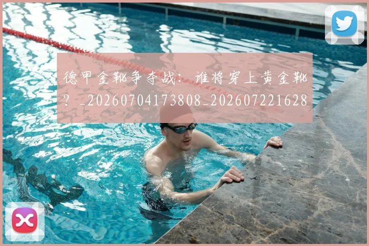 德甲金靴争夺战:谁将穿上黄金靴?_20260704173808_20260722162828