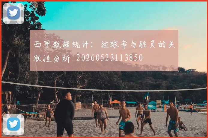 西甲数据统计:控球率与胜负的关联性分析_20260523113850