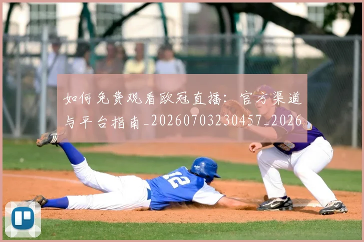 如何免费观看欧冠直播：官方渠道与平台指南_20260703230457_20260723171120