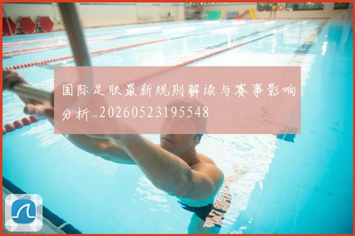 国际足联最新规则解读与赛事影响分析_20260523195548