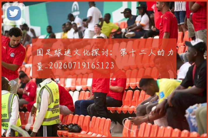 国足球迷文化探讨:第十二人的力量_20260719165123
