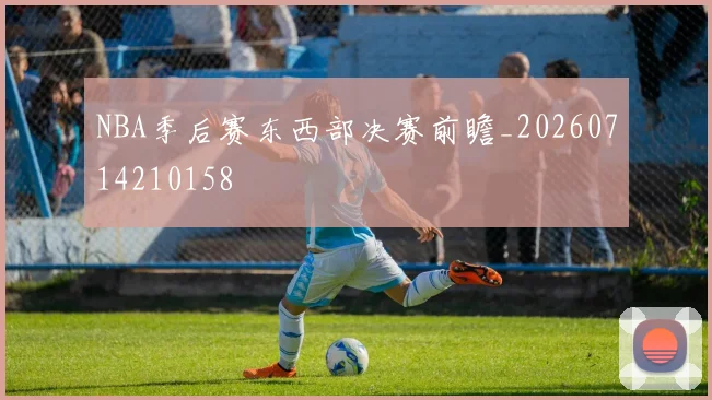 NBA季后赛东西部决赛前瞻_20260714210158
